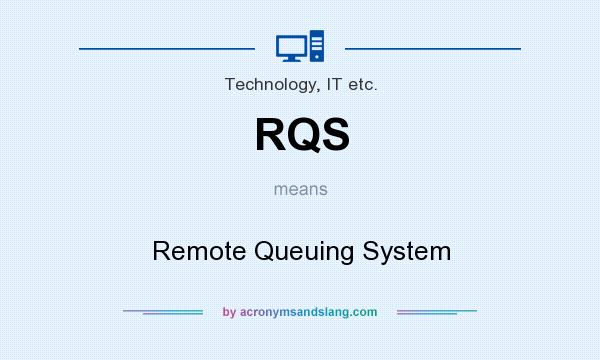What does RQS mean? It stands for Remote Queuing System