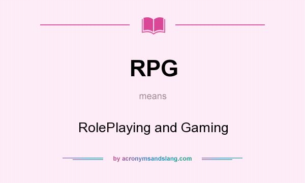 What does RPG mean? It stands for RolePlaying and Gaming