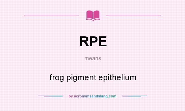 What does RPE mean? It stands for frog pigment epithelium