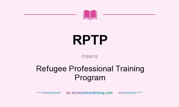 What does RPTP mean? It stands for Refugee Professional Training Program