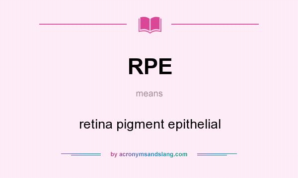 What does RPE mean? It stands for retina pigment epithelial