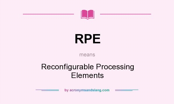 What does RPE mean? It stands for Reconfigurable Processing Elements