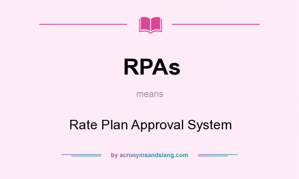 What does RPAs mean? It stands for Rate Plan Approval System