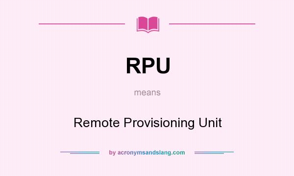 What does RPU mean? It stands for Remote Provisioning Unit