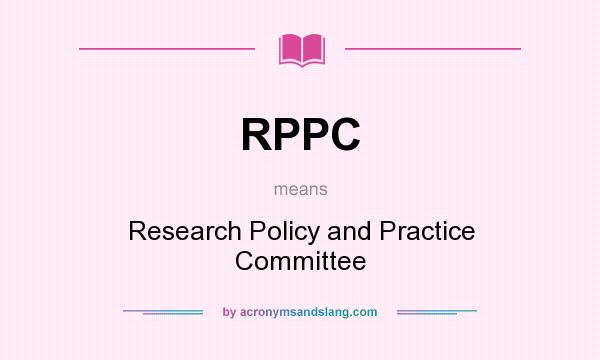 What does RPPC mean? It stands for Research Policy and Practice Committee