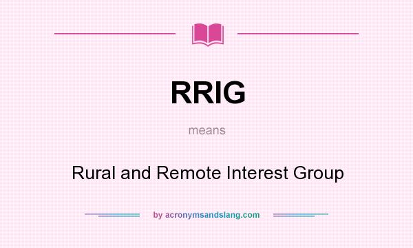 What does RRIG mean? It stands for Rural and Remote Interest Group