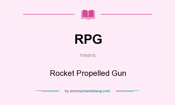 What does RPG mean? It stands for Rocket Propelled Gun