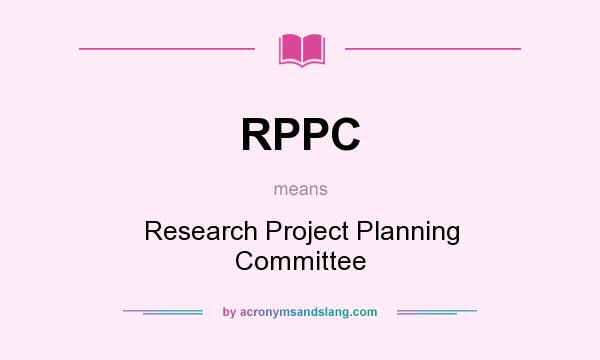 What does RPPC mean? It stands for Research Project Planning Committee