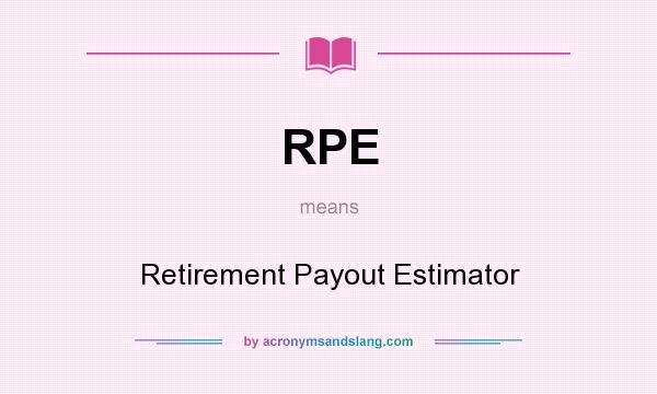 What does RPE mean? It stands for Retirement Payout Estimator