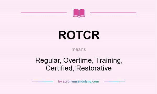 What does ROTCR mean? It stands for Regular, Overtime, Training, Certified, Restorative