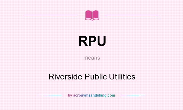 What does RPU mean? It stands for Riverside Public Utilities