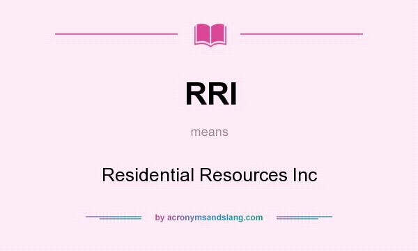 What does RRI mean? It stands for Residential Resources Inc
