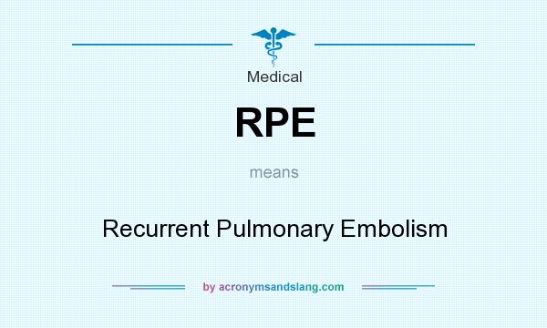 What does RPE mean? It stands for Recurrent Pulmonary Embolism