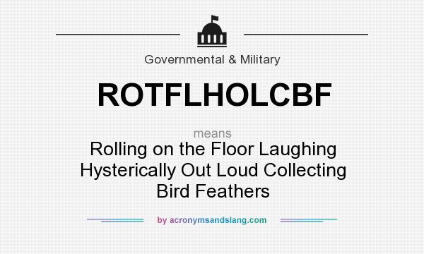 What does ROTFLHOLCBF mean? It stands for Rolling on the Floor Laughing Hysterically Out Loud Collecting Bird Feathers