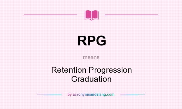 What does RPG mean? It stands for Retention Progression Graduation