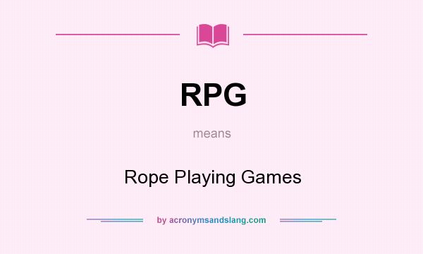 What does RPG mean? It stands for Rope Playing Games