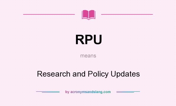 What does RPU mean? It stands for Research and Policy Updates