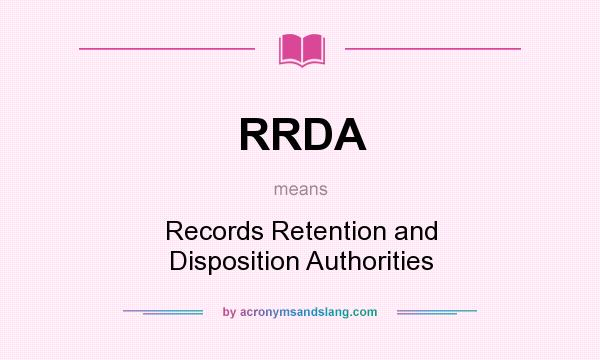 What does RRDA mean? It stands for Records Retention and Disposition Authorities