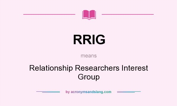 What does RRIG mean? It stands for Relationship Researchers Interest Group