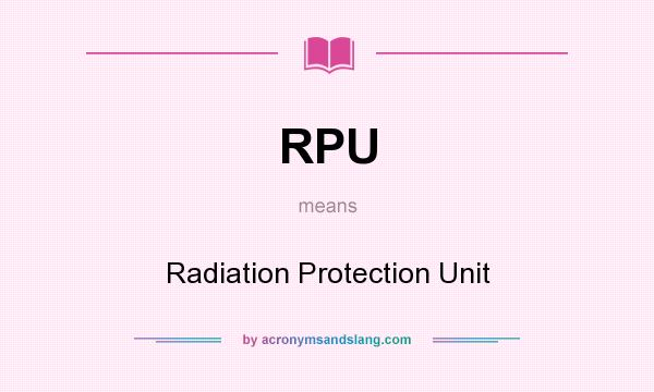What does RPU mean? It stands for Radiation Protection Unit