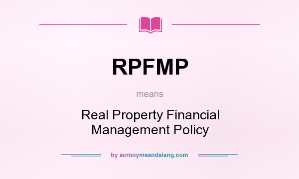 What does RPFMP mean? It stands for Real Property Financial Management Policy