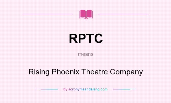 What does RPTC mean? It stands for Rising Phoenix Theatre Company