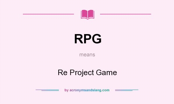 What does RPG mean? It stands for Re Project Game