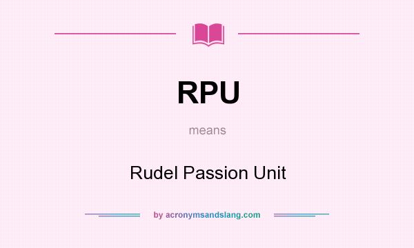 What does RPU mean? It stands for Rudel Passion Unit