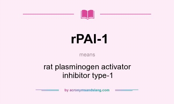 What does rPAI-1 mean? It stands for rat plasminogen activator inhibitor type-1