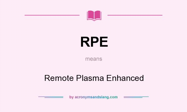 What does RPE mean? It stands for Remote Plasma Enhanced