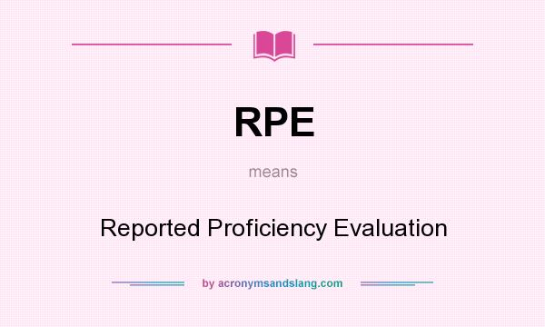 What does RPE mean? It stands for Reported Proficiency Evaluation