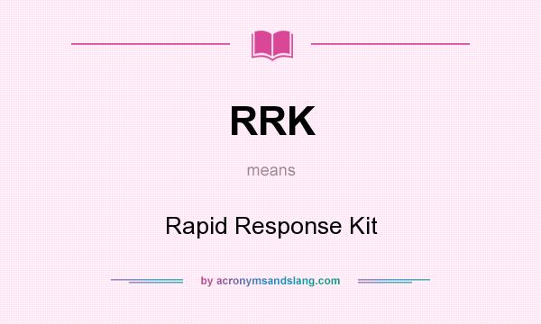 What does RRK mean? It stands for Rapid Response Kit