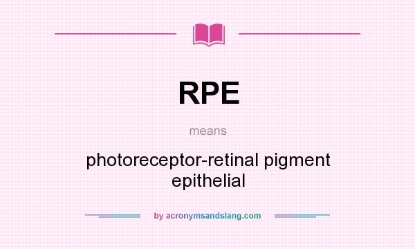 What does RPE mean? It stands for photoreceptor-retinal pigment epithelial