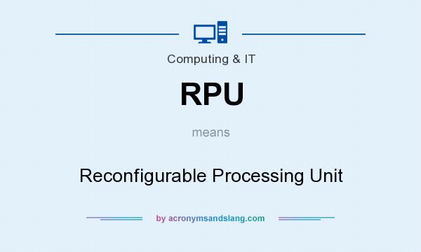 What does RPU mean? It stands for Reconfigurable Processing Unit