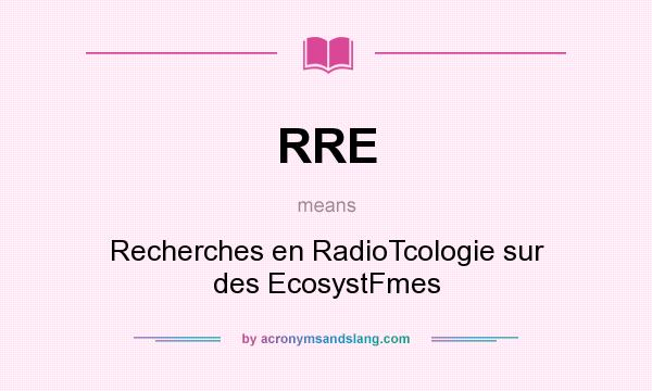 What does RRE mean? It stands for Recherches en RadioTcologie sur des EcosystFmes
