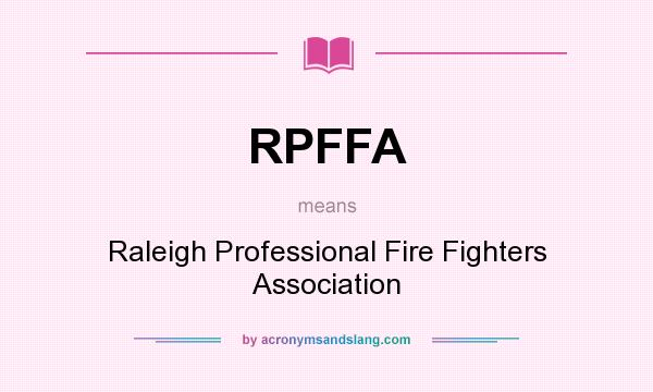 What does RPFFA mean? It stands for Raleigh Professional Fire Fighters Association