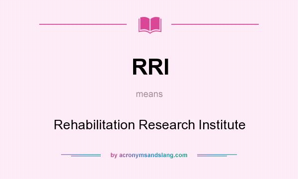 What does RRI mean? It stands for Rehabilitation Research Institute