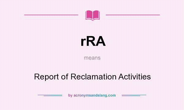 What does rRA mean? It stands for Report of Reclamation Activities