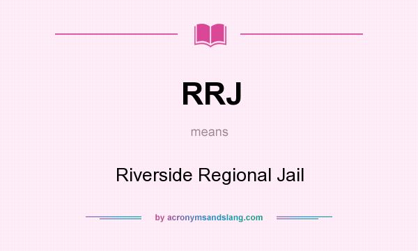 What does RRJ mean? It stands for Riverside Regional Jail