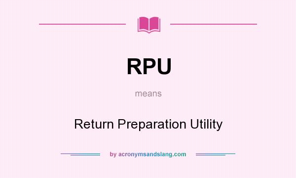 What does RPU mean? It stands for Return Preparation Utility
