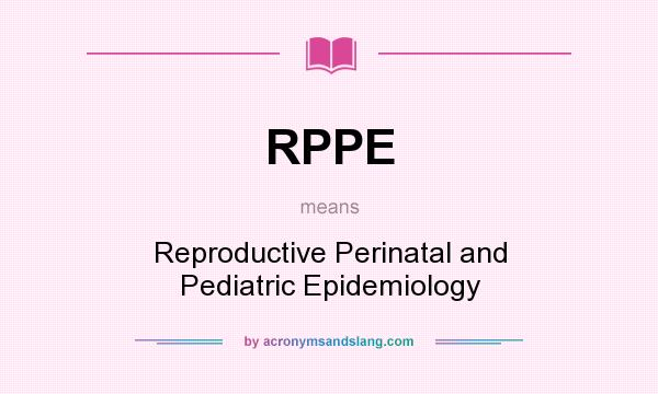 What does RPPE mean? It stands for Reproductive Perinatal and Pediatric Epidemiology