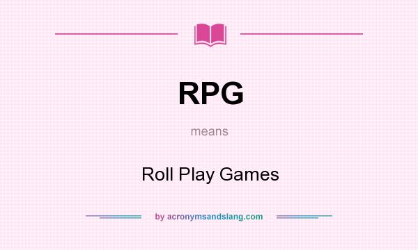 What does RPG mean? It stands for Roll Play Games
