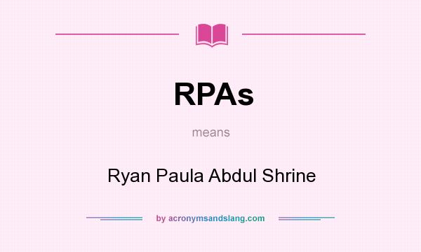 What does RPAs mean? It stands for Ryan Paula Abdul Shrine
