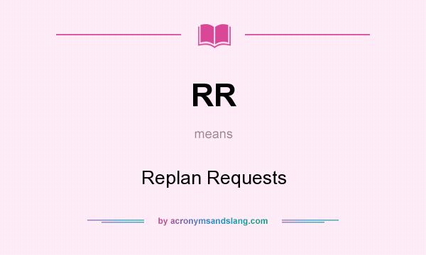 What does RR mean? It stands for Replan Requests