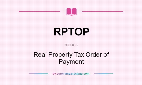 What does RPTOP mean? It stands for Real Property Tax Order of Payment