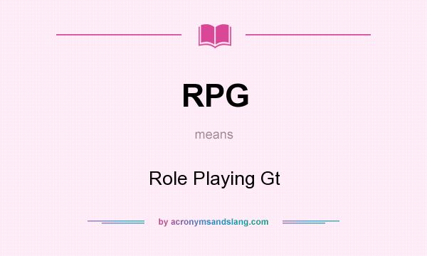 What does RPG mean? It stands for Role Playing Gt