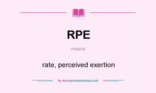 What does RPE mean? It stands for rate, perceived exertion