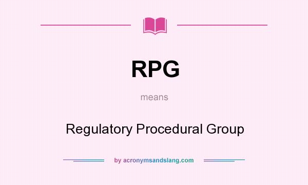 What does RPG mean? It stands for Regulatory Procedural Group