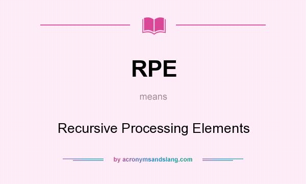 What does RPE mean? It stands for Recursive Processing Elements