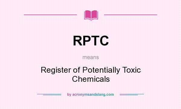 What does RPTC mean? It stands for Register of Potentially Toxic Chemicals